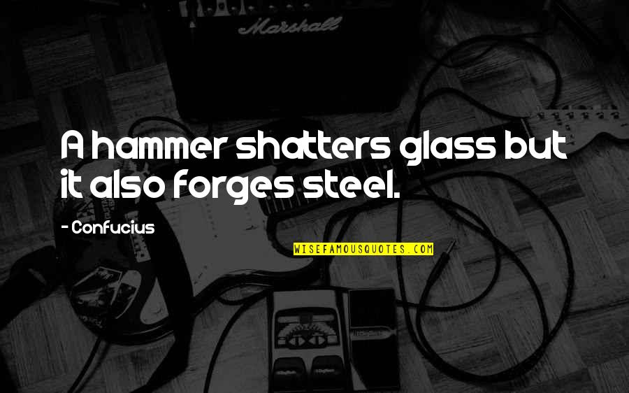 Glass Hammer Quotes By Confucius: A hammer shatters glass but it also forges