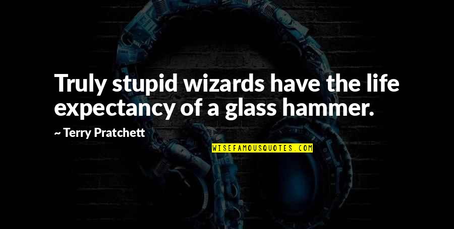 Glass Hammer Quotes By Terry Pratchett: Truly stupid wizards have the life expectancy of