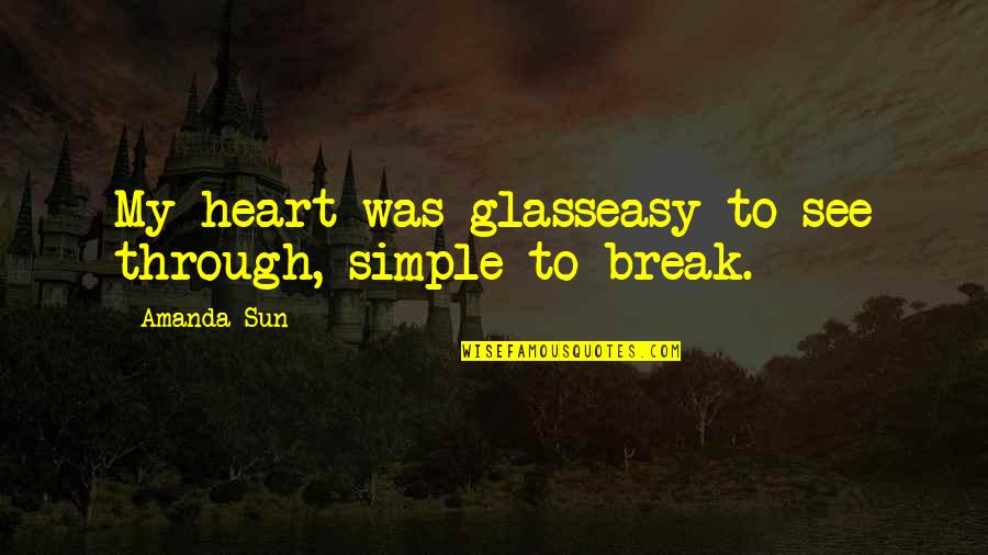 Glass Heart Quotes By Amanda Sun: My heart was glasseasy to see through, simple