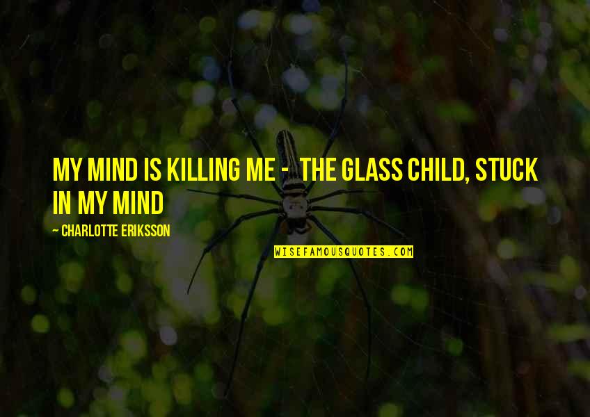 Glass Heart Quotes By Charlotte Eriksson: My mind is killing me - The Glass