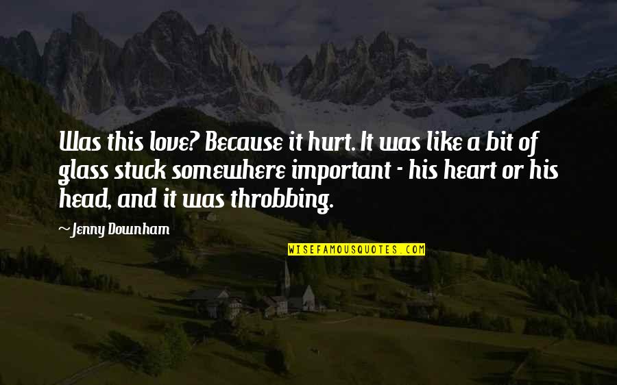Glass Heart Quotes By Jenny Downham: Was this love? Because it hurt. It was