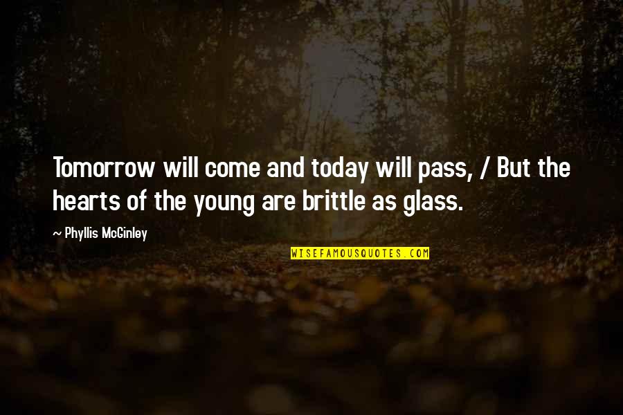Glass Heart Quotes By Phyllis McGinley: Tomorrow will come and today will pass, /
