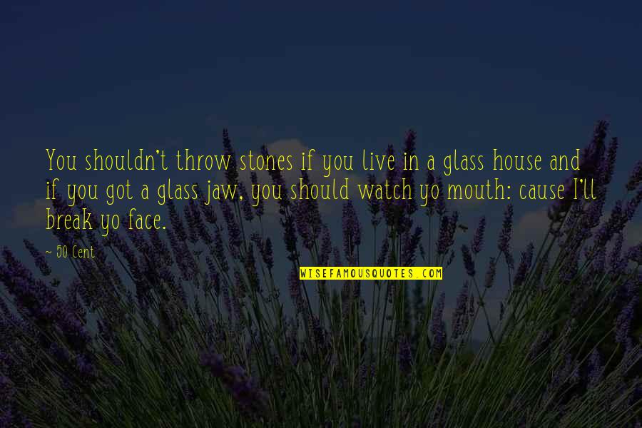 Glass House Quotes By 50 Cent: You shouldn't throw stones if you live in