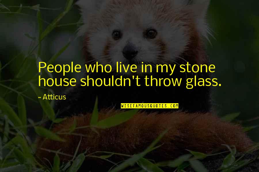 Glass House Quotes By Atticus: People who live in my stone house shouldn't