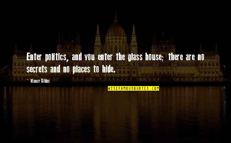 Glass House Quotes By Nancy Gibbs: Enter politics, and you enter the glass house;