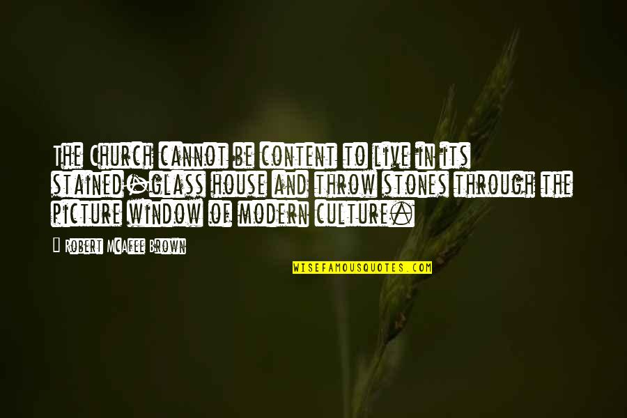 Glass House Quotes By Robert McAfee Brown: The Church cannot be content to live in