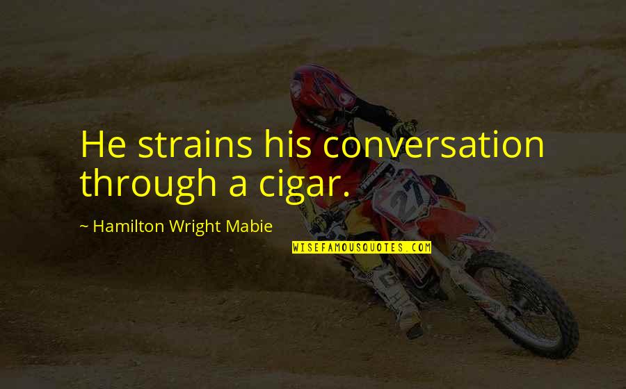 Glass Houses Bible Quote Quotes By Hamilton Wright Mabie: He strains his conversation through a cigar. Glass Houses Bible Quote Quotes By Hamilton Wright Mabie: He strains his conversation through a cigar.