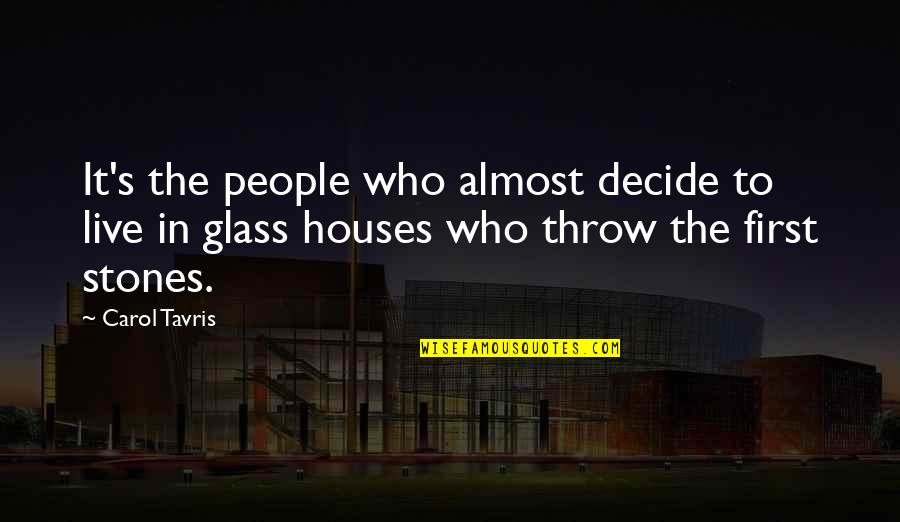 Glass Houses Quotes By Carol Tavris: It's the people who almost decide to live
