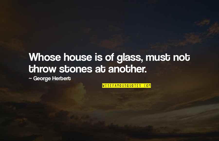 Glass Houses Quotes By George Herbert: Whose house is of glass, must not throw