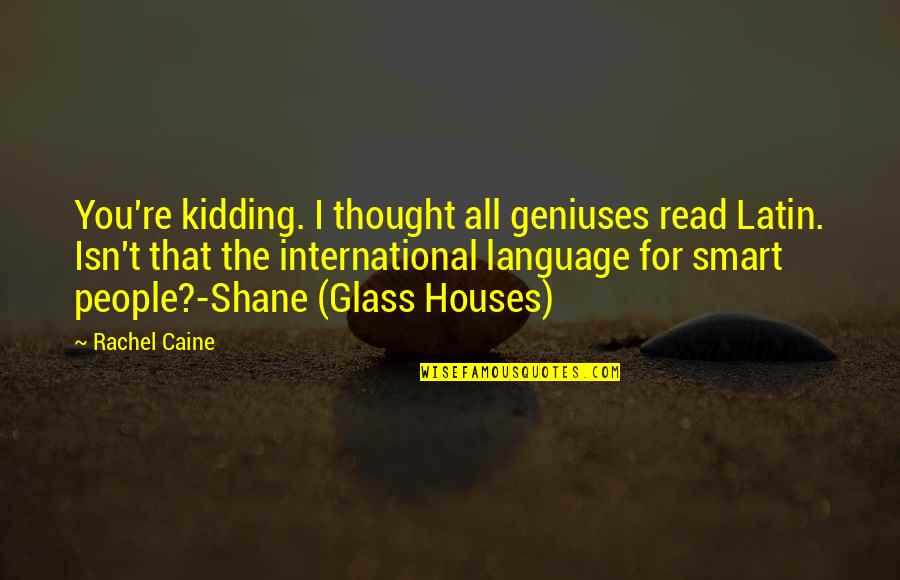 Glass Houses Quotes By Rachel Caine: You're kidding. I thought all geniuses read Latin.