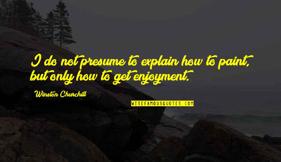 Glass Houses Quotes By Winston Churchill: I do not presume to explain how to