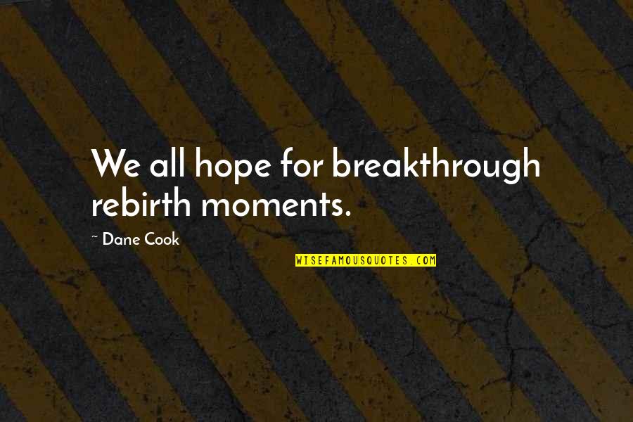 Glass Is Always Half Full Quotes By Dane Cook: We all hope for breakthrough rebirth moments.