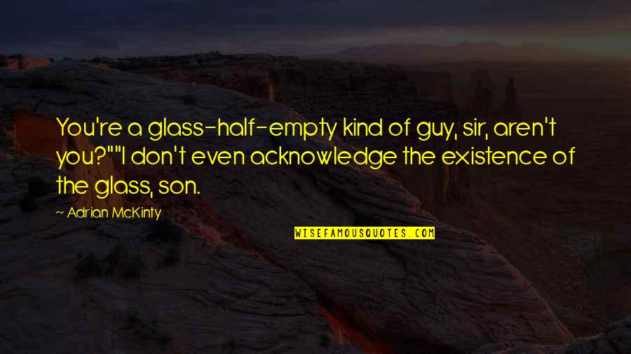 Glass Is Half Empty Quotes By Adrian McKinty: You're a glass-half-empty kind of guy, sir, aren't