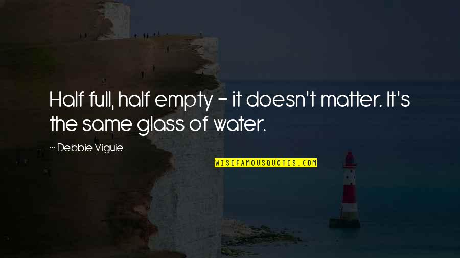 Glass Is Half Empty Quotes By Debbie Viguie: Half full, half empty - it doesn't matter.