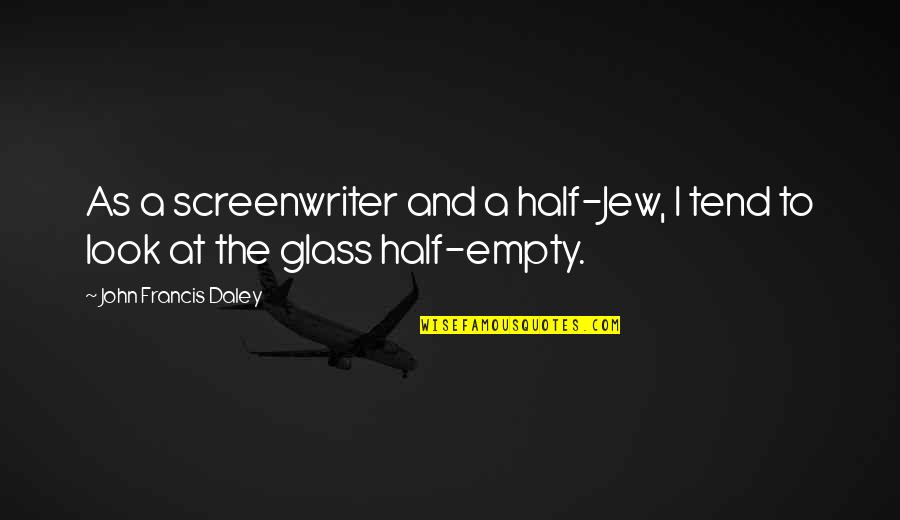 Glass Is Half Empty Quotes By John Francis Daley: As a screenwriter and a half-Jew, I tend