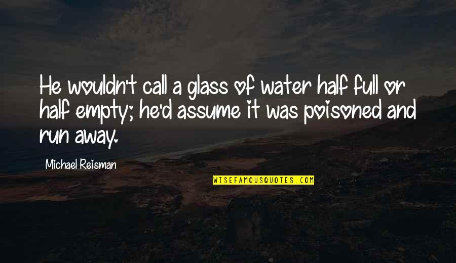 Glass Is Half Empty Quotes By Michael Reisman: He wouldn't call a glass of water half