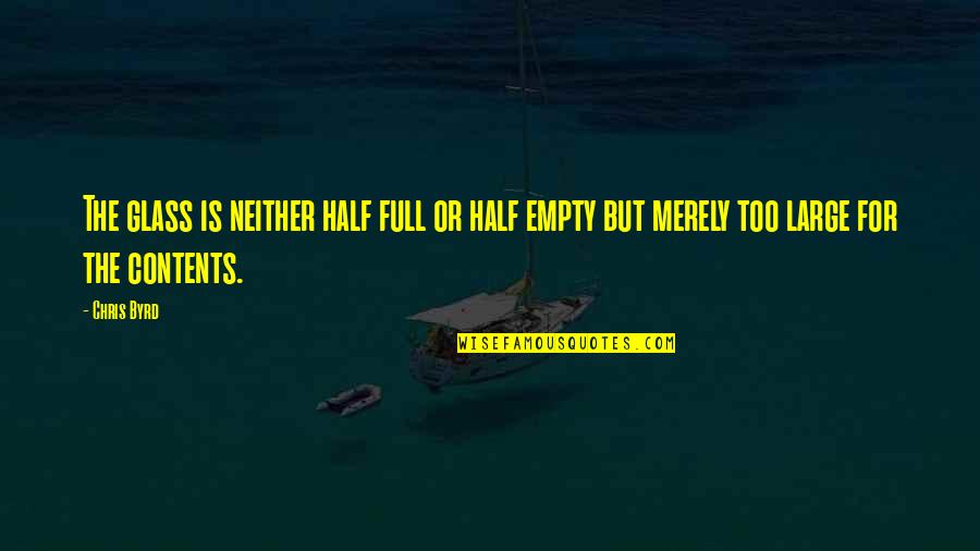 Glass Is Half Full Or Half Empty Quotes By Chris Byrd: The glass is neither half full or half
