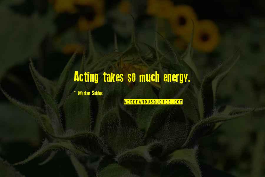 Glass Kids Dishes Quotes By Marian Seldes: Acting takes so much energy.