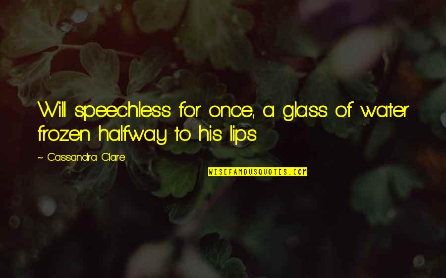 Glass Of Water Quotes By Cassandra Clare: Will speechless for once, a glass of water