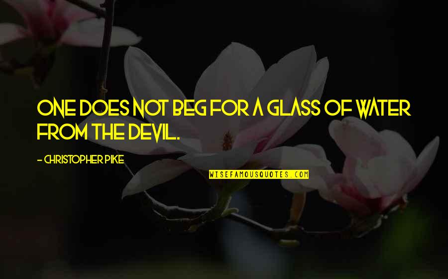 Glass Of Water Quotes By Christopher Pike: One does not beg for a glass of