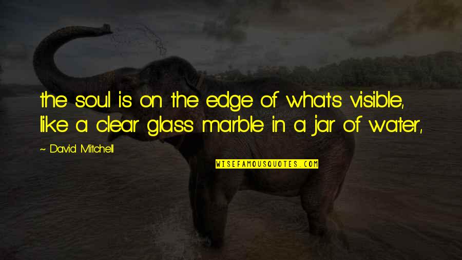 Glass Of Water Quotes By David Mitchell: the soul is on the edge of what's