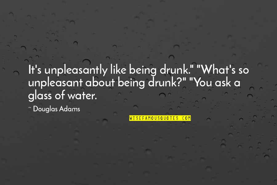 Glass Of Water Quotes By Douglas Adams: It's unpleasantly like being drunk." "What's so unpleasant
