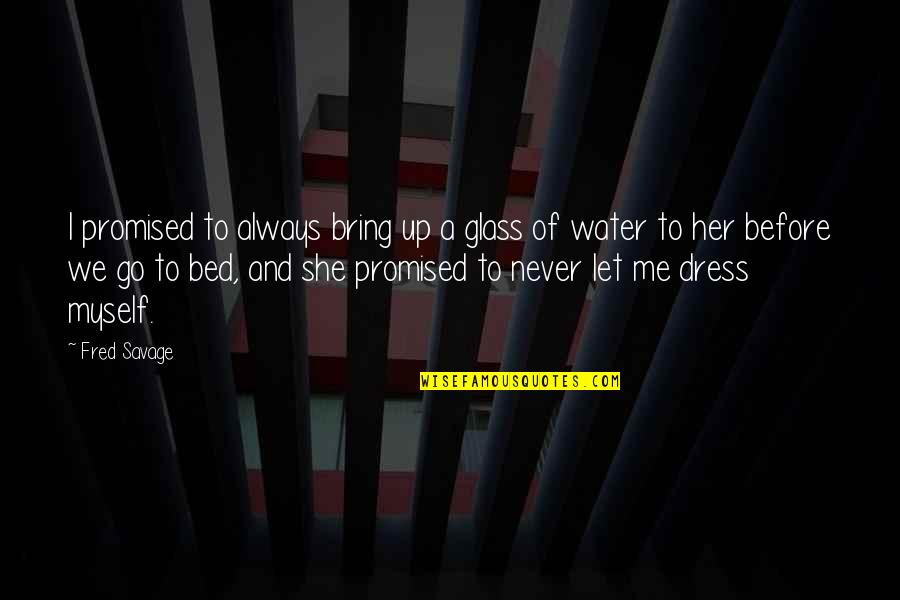 Glass Of Water Quotes By Fred Savage: I promised to always bring up a glass