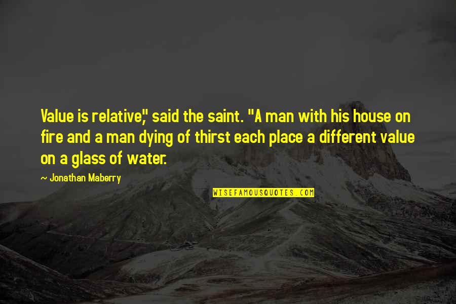 Glass Of Water Quotes By Jonathan Maberry: Value is relative," said the saint. "A man