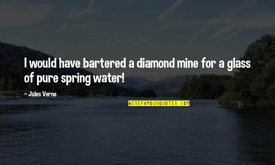 Glass Of Water Quotes By Jules Verne: I would have bartered a diamond mine for