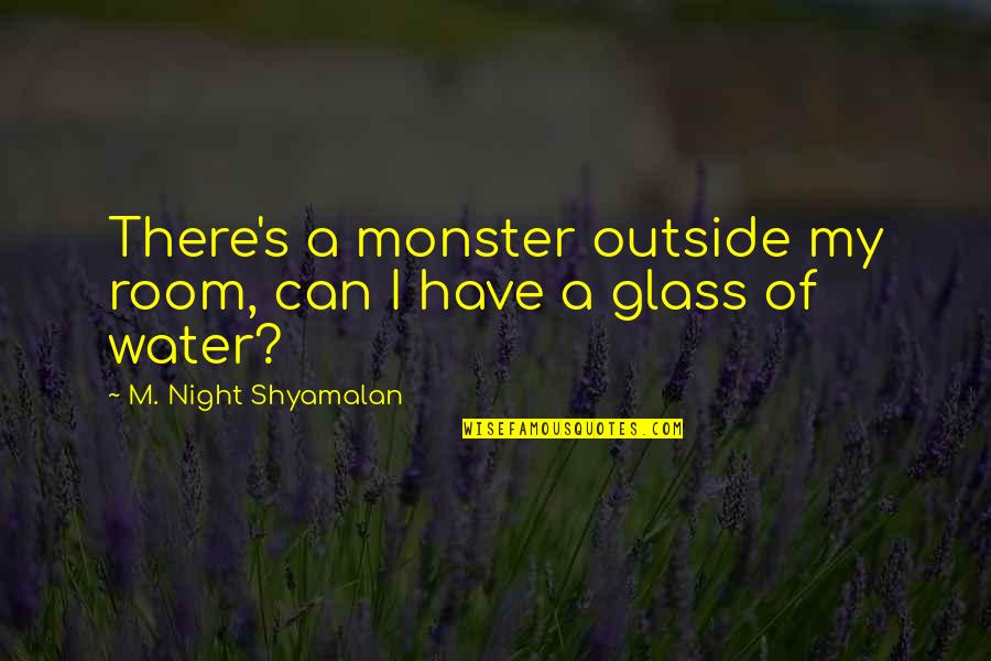 Glass Of Water Quotes By M. Night Shyamalan: There's a monster outside my room, can I