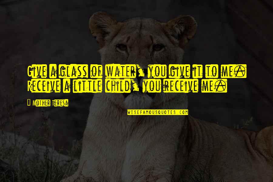 Glass Of Water Quotes By Mother Teresa: Give a glass of water, you give it