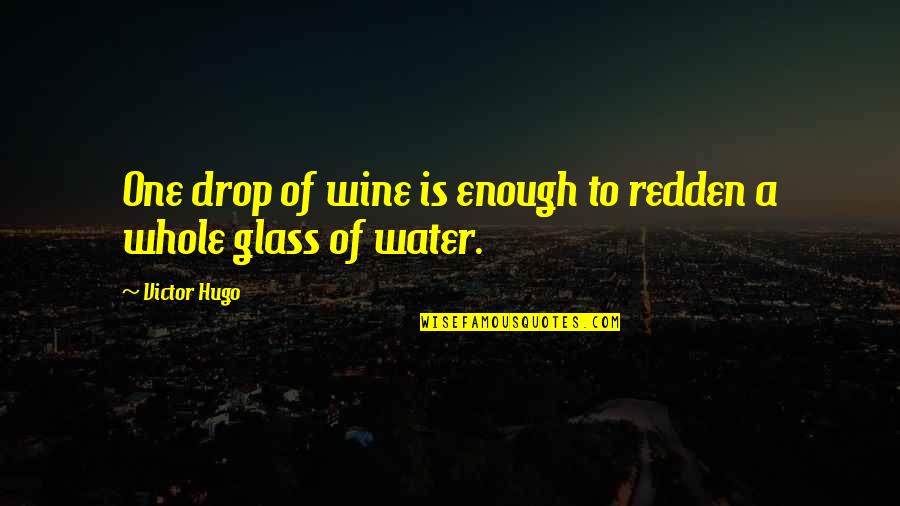 Glass Of Water Quotes By Victor Hugo: One drop of wine is enough to redden