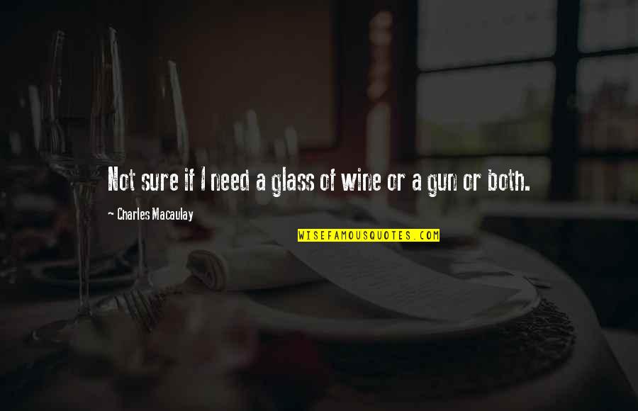 Glass Of Wine Quotes By Charles Macaulay: Not sure if I need a glass of