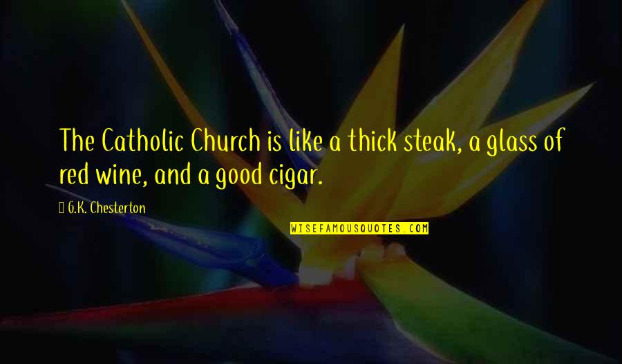 Glass Of Wine Quotes By G.K. Chesterton: The Catholic Church is like a thick steak,
