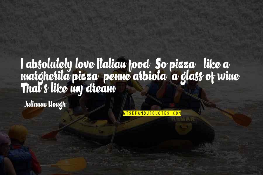 Glass Of Wine Quotes By Julianne Hough: I absolutely love Italian food. So pizza -