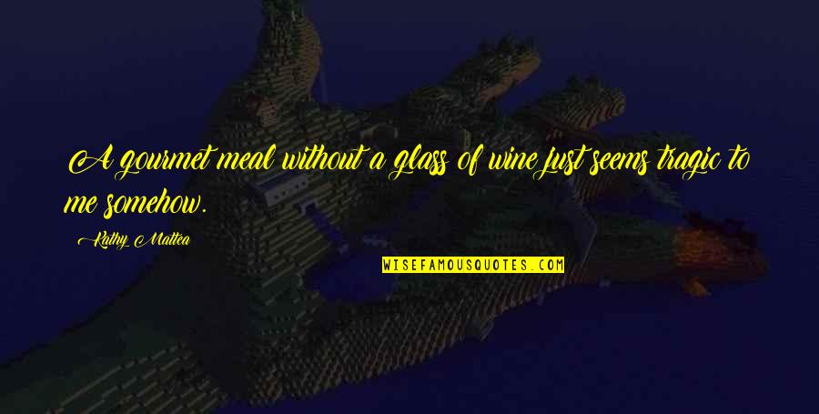 Glass Of Wine Quotes By Kathy Mattea: A gourmet meal without a glass of wine