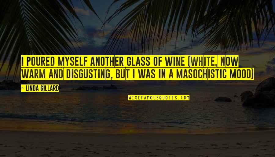 Glass Of Wine Quotes By Linda Gillard: I poured myself another glass of wine (white,