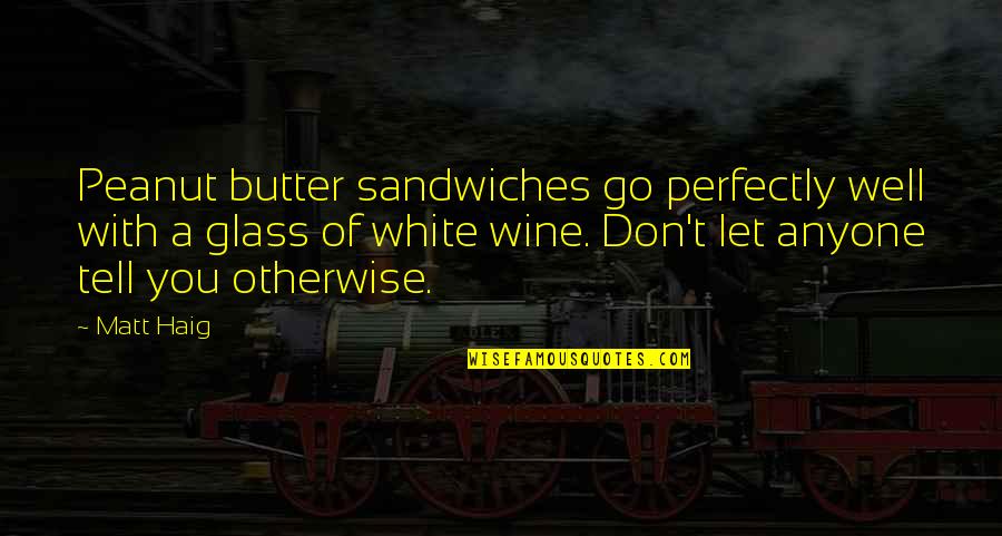 Glass Of Wine Quotes By Matt Haig: Peanut butter sandwiches go perfectly well with a