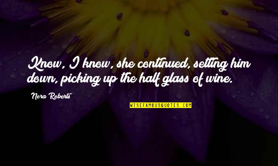 Glass Of Wine Quotes By Nora Roberts: Know, I know, she continued, setting him down,