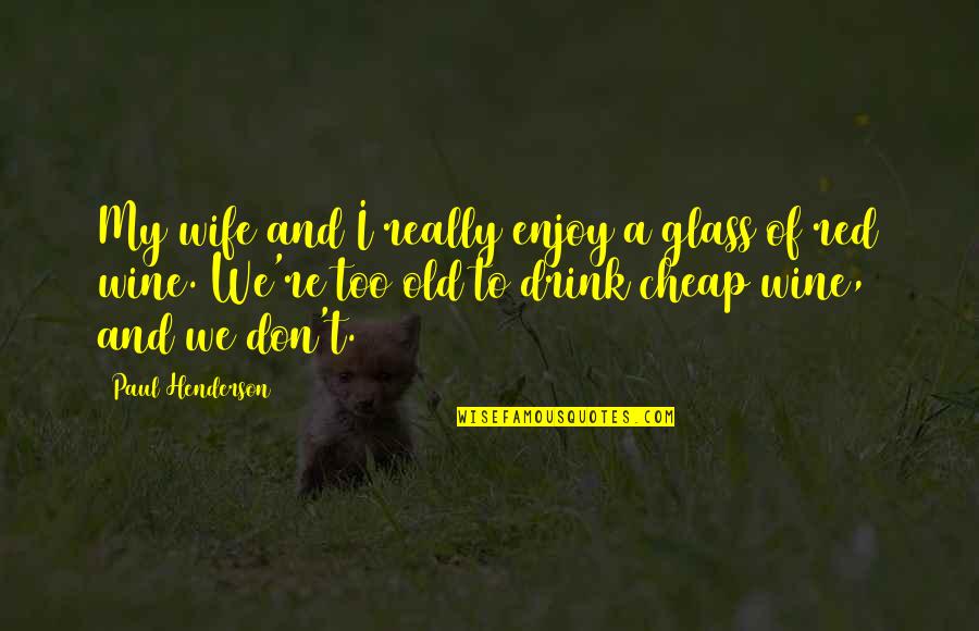 Glass Of Wine Quotes By Paul Henderson: My wife and I really enjoy a glass