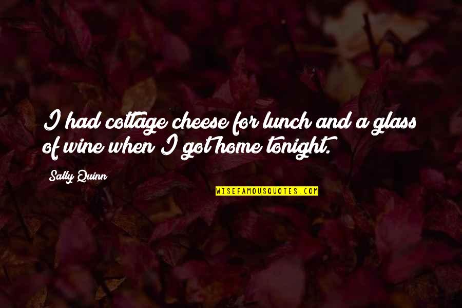 Glass Of Wine Quotes By Sally Quinn: I had cottage cheese for lunch and a