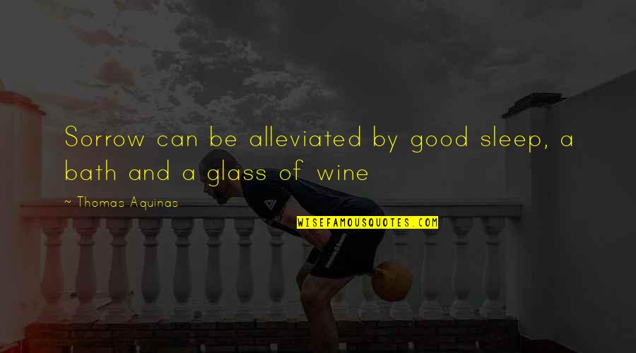 Glass Of Wine Quotes By Thomas Aquinas: Sorrow can be alleviated by good sleep, a