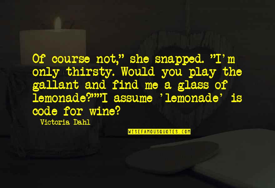 Glass Of Wine Quotes By Victoria Dahl: Of course not," she snapped. "I'm only thirsty.