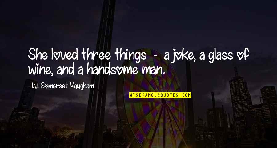 Glass Of Wine Quotes By W. Somerset Maugham: She loved three things - a joke, a