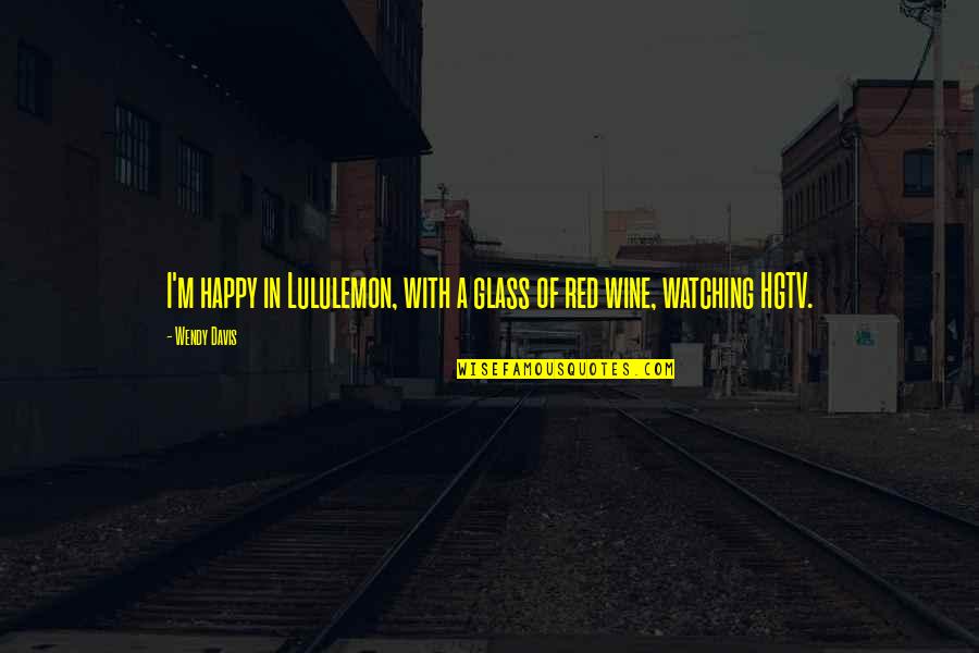 Glass Of Wine Quotes By Wendy Davis: I'm happy in Lululemon, with a glass of
