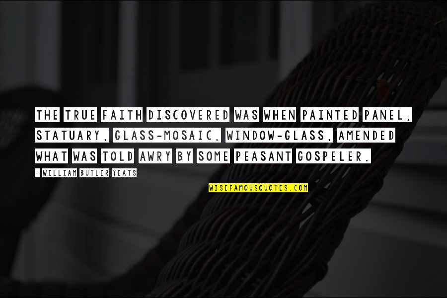 Glass Panel Quotes By William Butler Yeats: The true faith discovered was When painted panel,