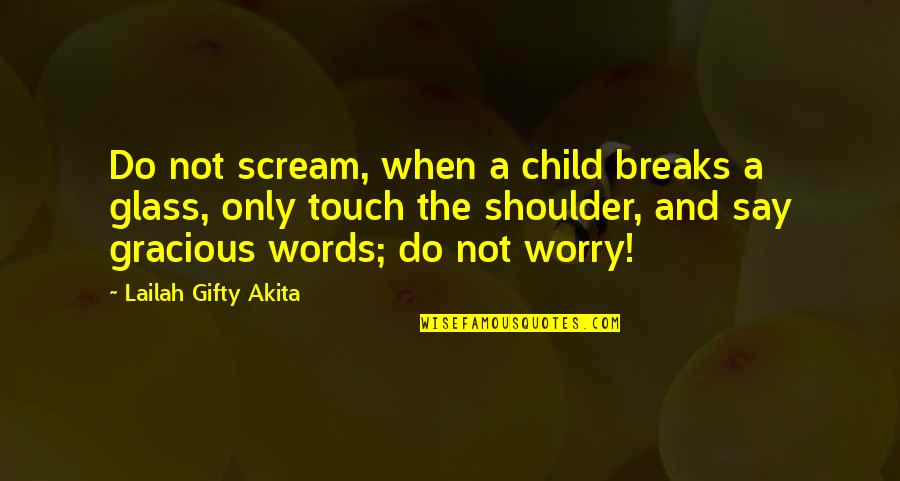 Glass Sayings Quotes By Lailah Gifty Akita: Do not scream, when a child breaks a