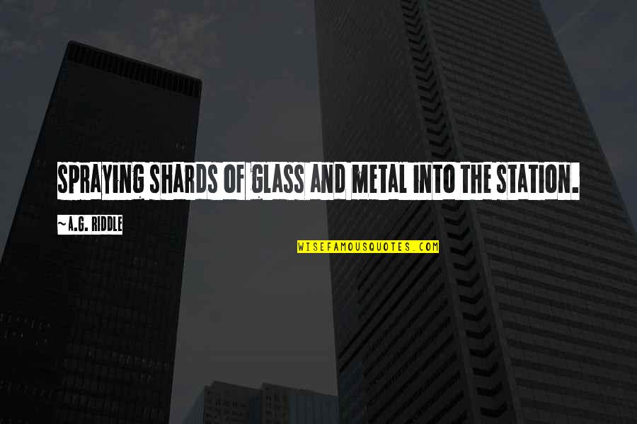 Glass Shards Quotes By A.G. Riddle: spraying shards of glass and metal into the