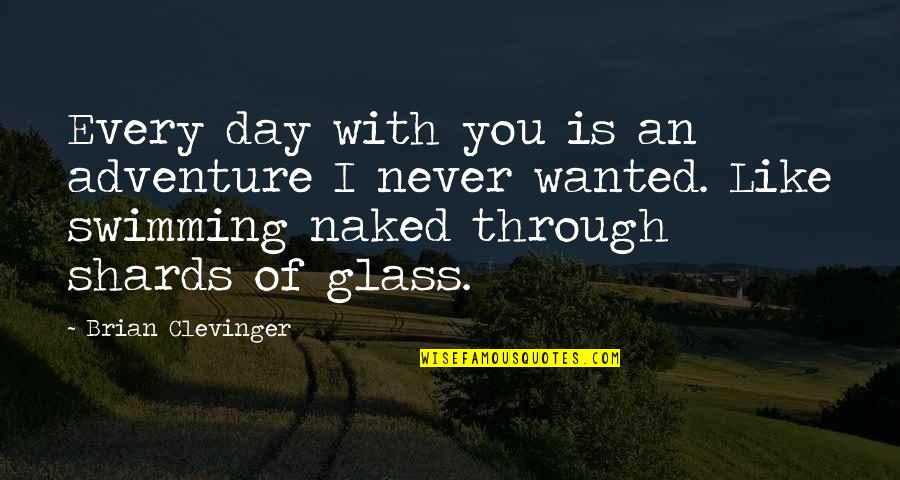 Glass Shards Quotes By Brian Clevinger: Every day with you is an adventure I
