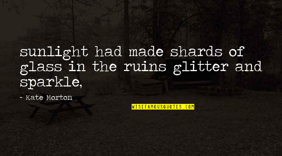 Glass Shards Quotes By Kate Morton: sunlight had made shards of glass in the